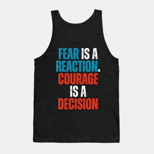 fear is a reaction and courage is a decision motivational typography Tank Top by emofix